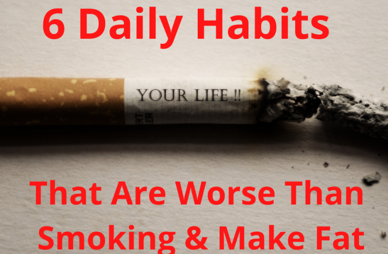 6 Daily Habits That Are Worse Than Smoking & Make Fat