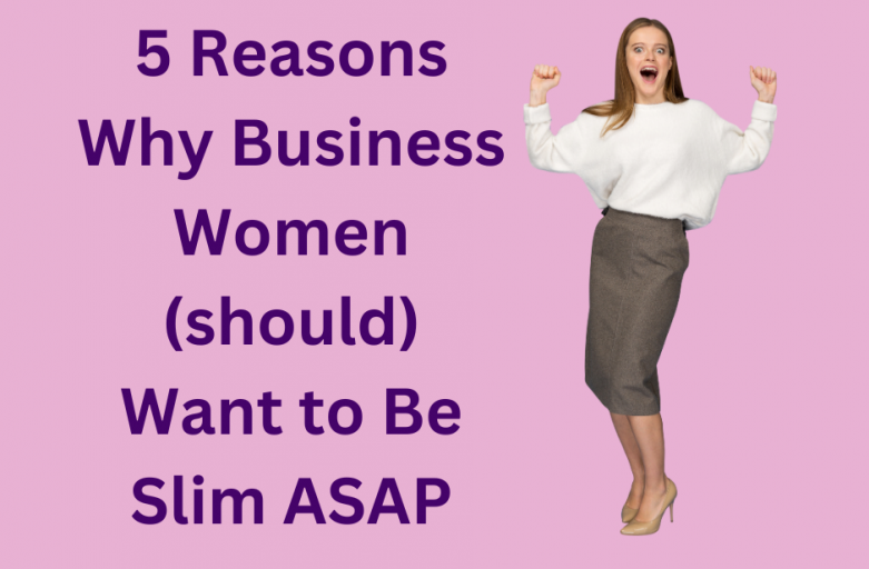 5 Reasons Why Businesswomen (should) Want To Be Slim